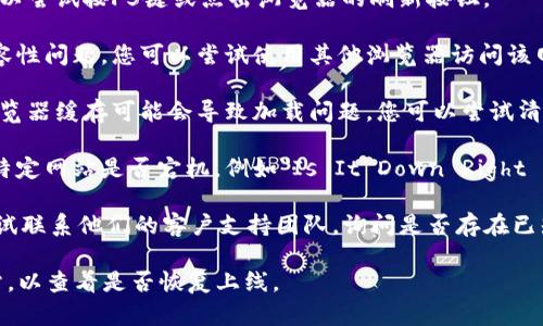 看起来您可能遇到了Tokenim官网无法打开的问题。这可能是由于几个原因造成的，比如网站维护、网络问题或其他技术故障。以下是一些可能的解决方法：

1. **检查网络连接**：确保您的网络连接正常，可以通过尝试访问其他网站来确认。

2. **刷新页面**：有时候页面可能未能正确加载，您可以尝试按F5键或点击浏览器的刷新按钮。

3. **尝试使用其他浏览器**：有些浏览器可能会有兼容性问题，您可以尝试使用其他浏览器访问该网站。

4. **清除浏览器缓存**：如果您之前访问过该网站，浏览器缓存可能会导致加载问题。您可以尝试清除缓存，然后再重新访问。

5. **检查网站状态**：有一些在线工具可以用来检查特定网站是否宕机，例如
