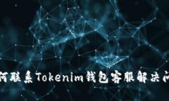 如何联系Tokenim钱包客服解决问题