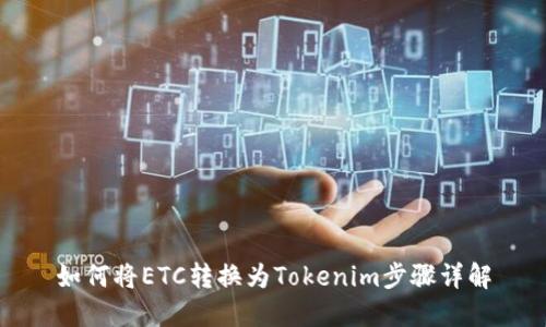 如何将ETC转换为Tokenim步骤详解