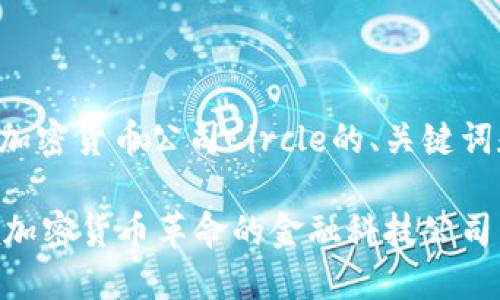 下面是关于加密货币公司Circle的、关键词和内容大纲。

Circle：引领加密货币革命的金融科技公司