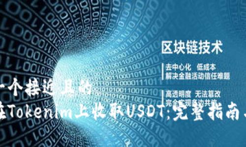 思考一个接近且的
如何在Tokenim上收取USDT:完整指南与技巧