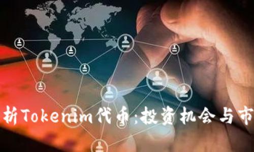 全面解析Tokenim代币:投资机会与市场前景