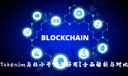 Tokenim与非小号哪个好用?全面解析与对比