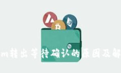 内容Tokenim转出等待确认的原因及解决方法