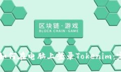 ### 如何在电脑上登录Tokenim：完整指南