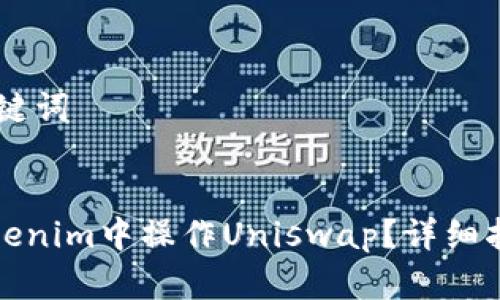 ## 和关键词
```xml
如何在Tokenim中操作Uniswap?详细指南与技巧