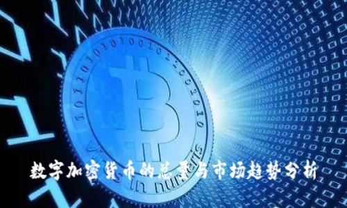 数字加密货币的总量与市场趋势分析