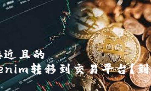 思考一个接近且的  
如何将Tokenim转移到交易平台？到账时间解析