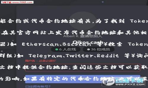 Tokenim 是一种加密货币或区块链项目，通常与特定的智能合约或代币合约地址有关。为了找到 Tokenim 的地址，您可以通过以下几种方式进行查询：

1. **官方网站**：访问 Tokenim 的官方网站，通常项目会在其官方网站上发布代币合约地址和其他相关信息。

2. **区块链浏览器**：使用以太坊或其他链的区块链浏览器（如 Etherscan、BscScan 等）搜索 Tokenim。这些浏览器可以通过项目的名称或合约地址进行搜索。

3. **社交媒体和社区**：加入 Tokenim 的相关社交媒体群组（如 Telegram、Twitter、Reddit 等）询问社区成员，通常会有人能够提供正确的信息。

4. **白皮书或技术文档**：许多项目会在其白皮书或技术文档中提供合约地址，查阅这些文档可以获取详细信息。

请务必确保信息来源的准确性，以免受到诈骗或错误信息的影响。如果有特定的代币合约地址，也可以直接在相关区块链浏览器中查询该地址的详细信息。