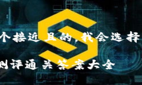 要创建一个接近且的，我会选择以下内容：

Tokenim测评通关答案大全