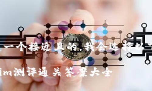要创建一个接近且的，我会选择以下内容：

Tokenim测评通关答案大全