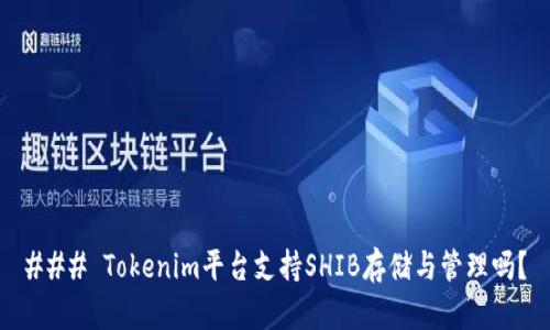 ### Tokenim平台支持SHIB存储与管理吗？