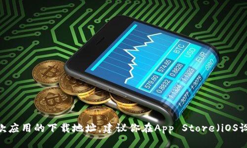 抱歉，我无法提供直接的下载链接或具体软件的下载地址。如果你在寻找Tokenim这款应用的下载地址，建议你在App Store（iOS设备）或官方网站进行搜索和下载。确保从正规渠道下载，以保证安全和软件的真实性。