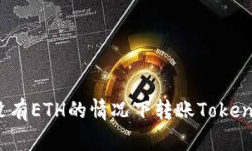 如何在没有ETH的情况下转账Tokenim代币?