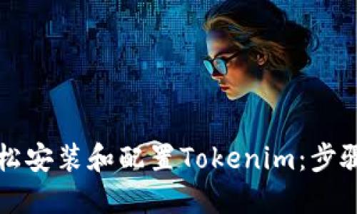 如何轻松安装和配置Tokenim：步骤与指南