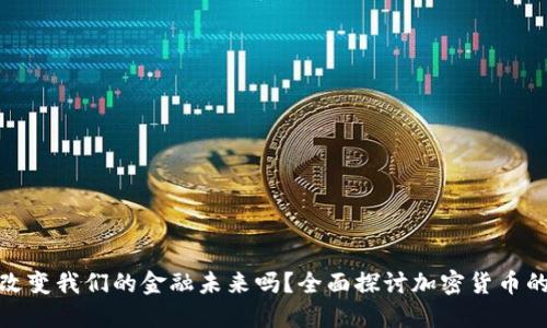 加密货币能改变我们的金融未来吗？全面探讨加密货币的潜力与挑战