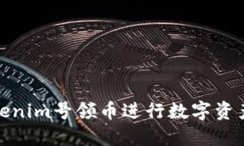 如何使用Tokenim号领币进行数字资产投资和增值