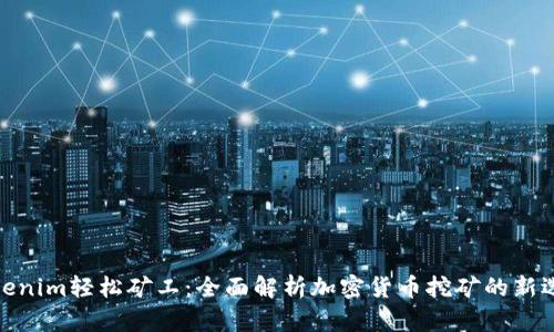 Tokenim轻松矿工：全面解析加密货币挖矿的新选择