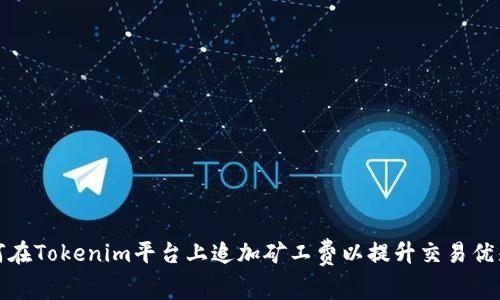 如何在Tokenim平台上追加矿工费以提升交易优先级