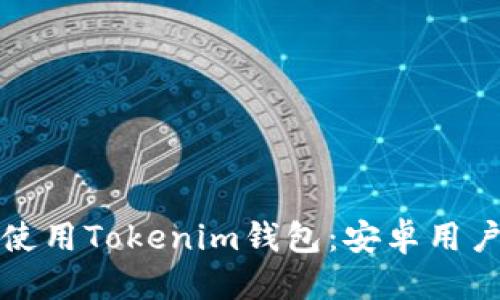 思考的

如何下载与使用Tokenim钱包：安卓用户的全面指南