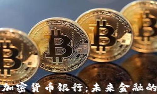 区块链加密货币银行:未来金融的革命者