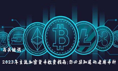 与关键词

2023年主流加密货币投资指南：你必须知道的老牌币种