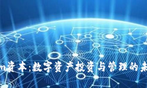 Tokenim资本:数字资产投资与管理的未来趋势