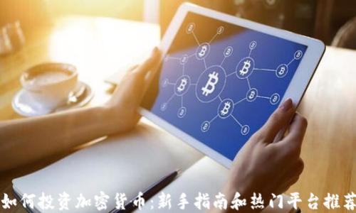 
如何投资加密货币：新手指南和热门平台推荐
