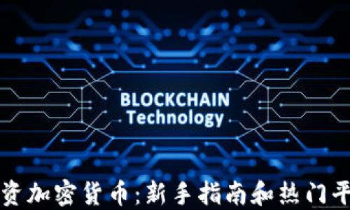 
如何投资加密货币：新手指南和热门平台推荐