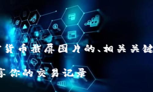 为了满足您的需求，下面是一个关于加密货币截屏图片的、相关关键词、内容主体大纲、以及问题的详细介绍。

加密货币截屏图片：如何创建、保存与分享你的交易记录