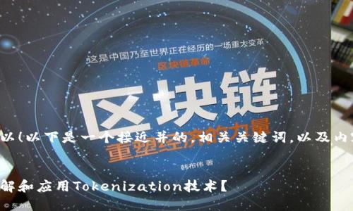 当然可以！以下是一个接近并的，相关关键词，以及内容大纲。


如何理解和应用Tokenization技术？