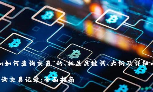 下面是针对“tokenim如何查询交易”的、相关关键词、大纲及详细内容结构的一个示例:
如何使用Tokenim查询交易记录:全面指南