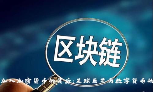 梅西加入加密货币的背后:足球巨星与数字货币的未来