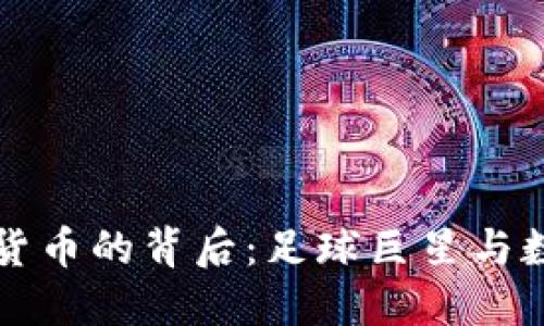 梅西加入加密货币的背后:足球巨星与数字货币的未来