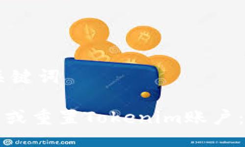 ## 与关键词
如何删除或重置Tokenim账户:详尽指南