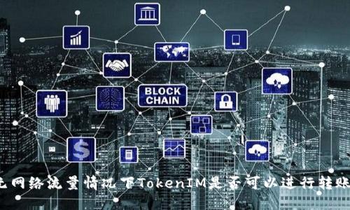 无网络流量情况下TokenIM是否可以进行转账?