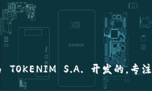 Tokenim是由一家公司开发的，具体的信息可能会随时间而变化。截至我的知识截止日期，Tokenim是由 TOKENIM S.A. 开发的，专注于提供加密货币和区块链相关的服务。然而，建议你查阅最新的数据和官方来源，以获取最准确的信息。