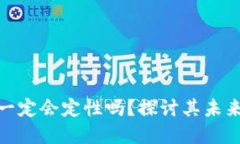 加密货币一定会定性吗?探讨其未来发展趋势