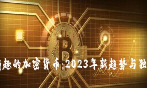 探索有趣的加密货币:2023年新趋势与独特项目