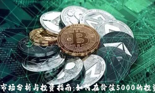 
2023年加密货币市场分析与投资指南：如何在价值5000的投资中获得最佳回报