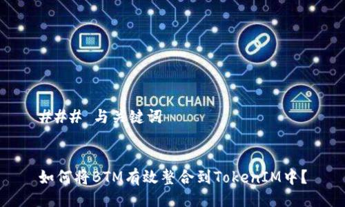 ### 与关键词
如何将BTM有效整合到TokenIM中?