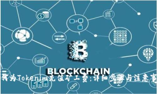 如何为Tokenim充值矿工费：详细步骤与注意事项