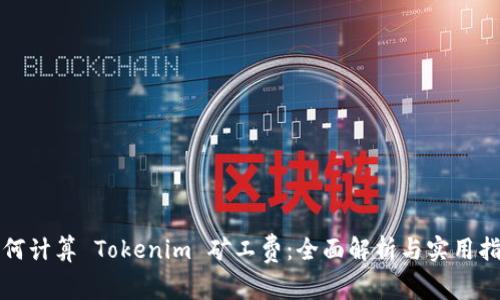 如何计算 Tokenim 矿工费：全面解析与实用指南