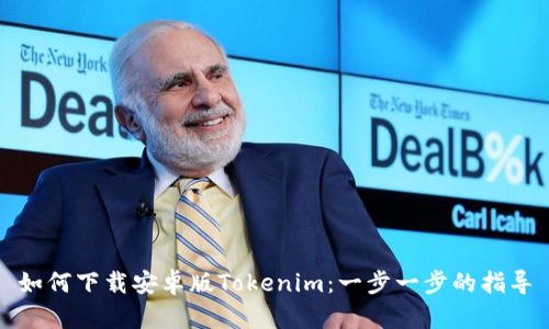 如何下载安卓版Tokenim：一步一步的指导