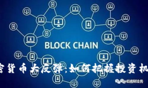 加密货币大反弹：如何把握投资机会？