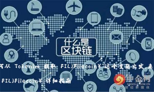 当然可以！让我们从“如何从 Tokenim 提取 FIL（Filecoin）”这个主题出发，来构建一个的和内容大纲。

如何从 Tokenim 提取 FIL（Filecoin）：详细指南
