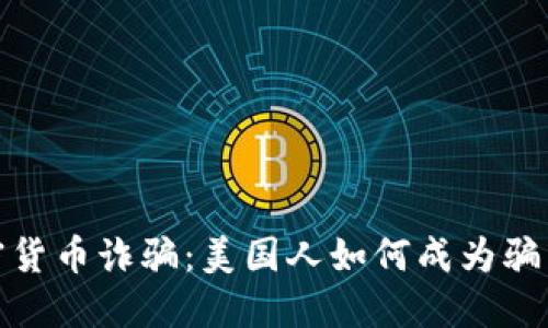 揭秘加密货币诈骗：美国人如何成为骗局的猎物