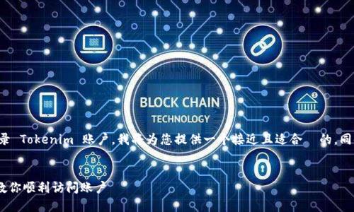 为了帮助您更好地了解如何登录 Tokenim 账户，我将为您提供一个接近且适合  的，同时包含相关关键词和内容大纲。


Tokenim 登录教程：一步一步教你顺利访问账户