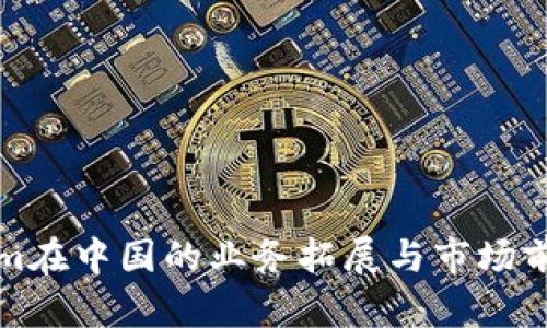 Tokenim在中国的业务拓展与市场前景分析