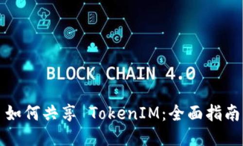如何共享 TokenIM：全面指南